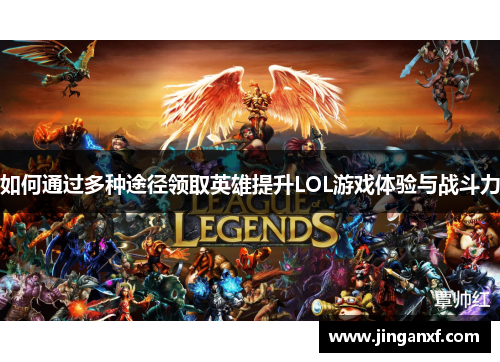如何通过多种途径领取英雄提升LOL游戏体验与战斗力